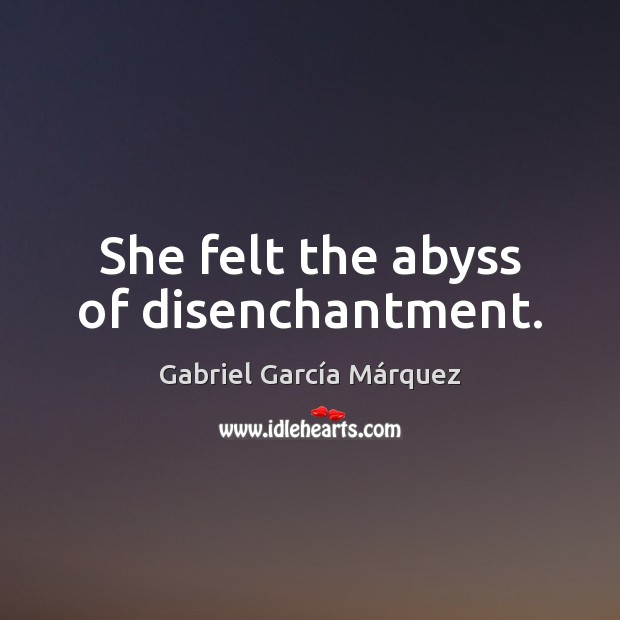 She felt the abyss of disenchantment. Gabriel García Márquez Picture Quote