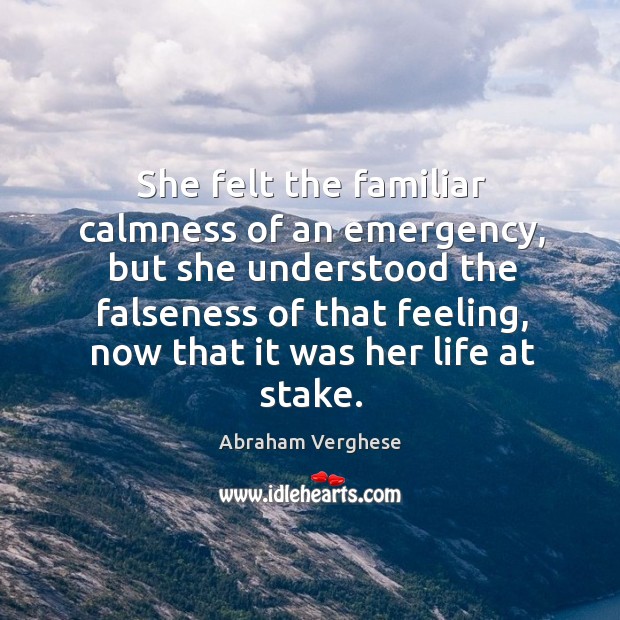 She felt the familiar calmness of an emergency, but she understood the Abraham Verghese Picture Quote