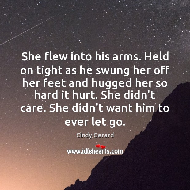 She flew into his arms. Held on tight as he swung her Cindy Gerard Picture Quote