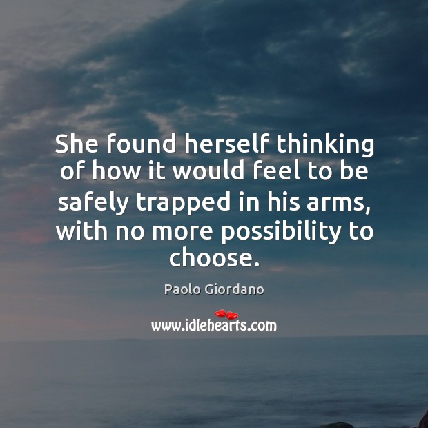 She found herself thinking of how it would feel to be safely Paolo Giordano Picture Quote