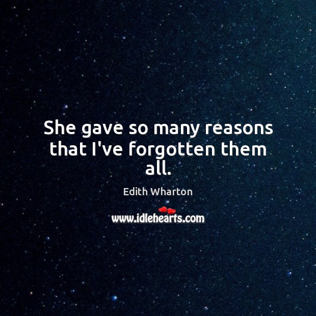 She gave so many reasons that I’ve forgotten them all. Edith Wharton Picture Quote