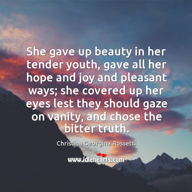 She gave up beauty in her tender youth, gave all her hope and joy and pleasant ways Image