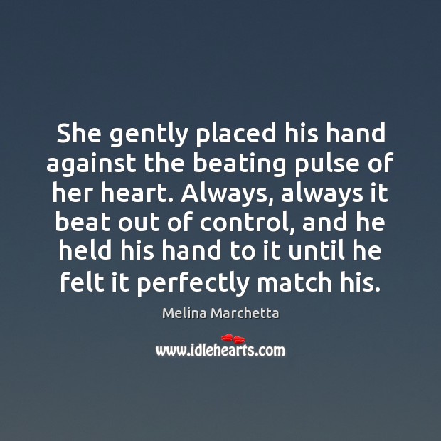 She gently placed his hand against the beating pulse of her heart. Melina Marchetta Picture Quote