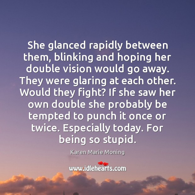 She glanced rapidly between them, blinking and hoping her double vision would Karen Marie Moning Picture Quote