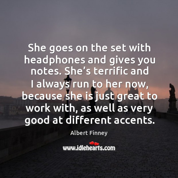 She goes on the set with headphones and gives you notes. Albert Finney Picture Quote