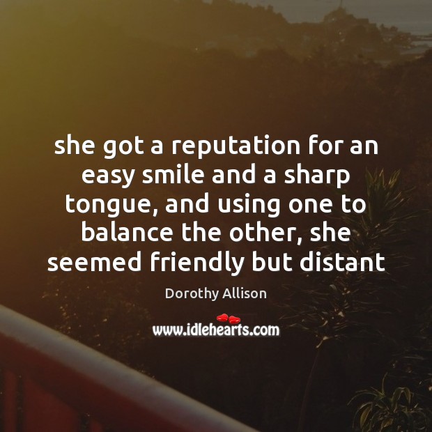 She got a reputation for an easy smile and a sharp tongue, Dorothy Allison Picture Quote