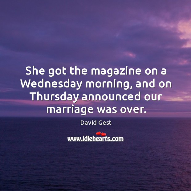 She got the magazine on a wednesday morning, and on thursday announced our marriage was over. David Gest Picture Quote