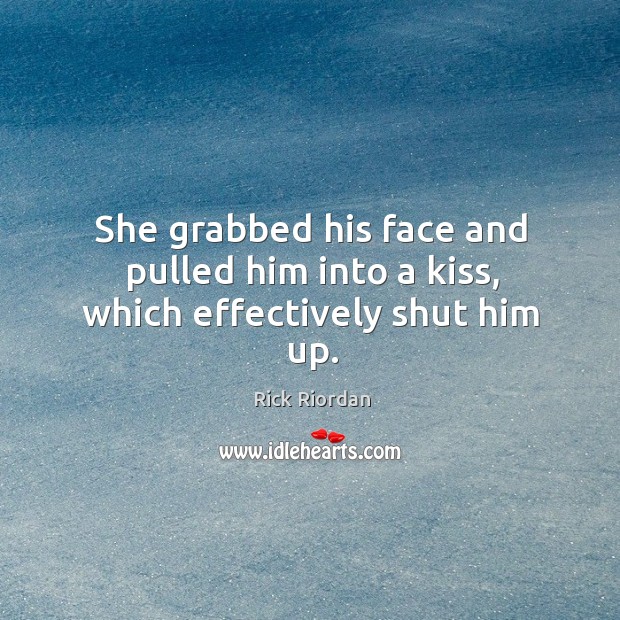 She grabbed his face and pulled him into a kiss, which effectively shut him up. Image