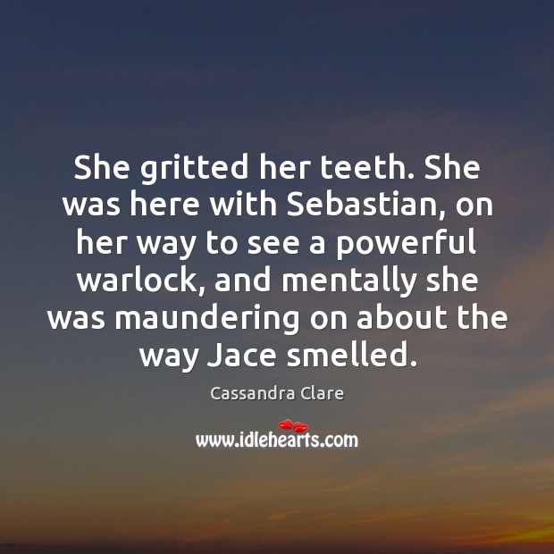She gritted her teeth. She was here with Sebastian, on her way 