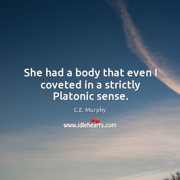 She had a body that even I coveted in a strictly Platonic sense. C.E. Murphy Picture Quote