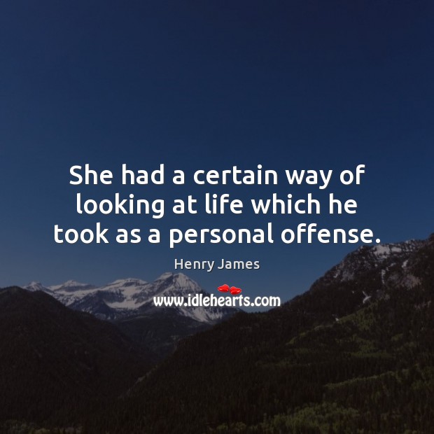 She had a certain way of looking at life which he took as a personal offense. Henry James Picture Quote