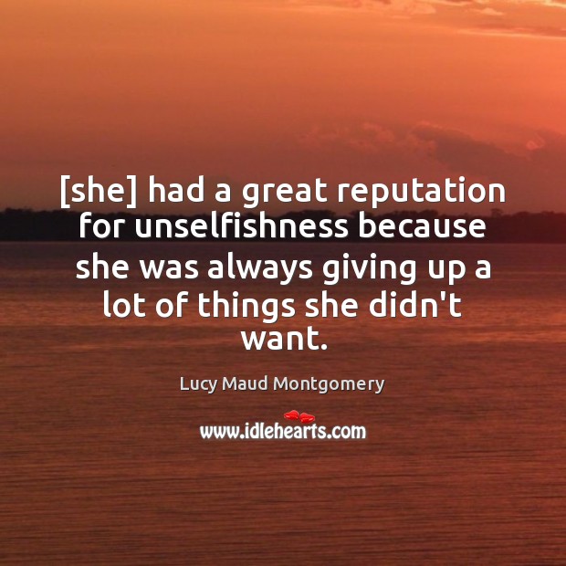 [she] had a great reputation for unselfishness because she was always giving Lucy Maud Montgomery Picture Quote