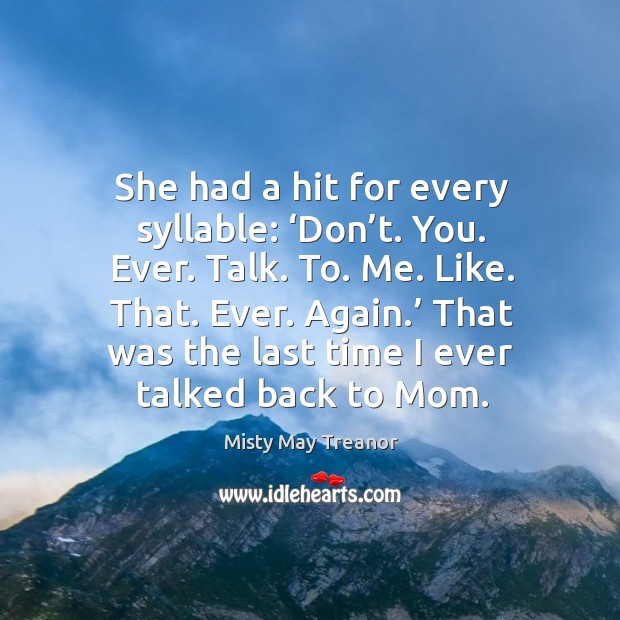 She had a hit for every syllable: ‘don’t. You. Ever. Talk. To. Me. Like. That. Ever. Image