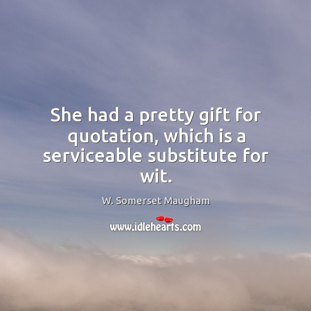 She had a pretty gift for quotation, which is a serviceable substitute for wit. Image