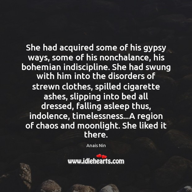 She had acquired some of his gypsy ways, some of his nonchalance, Anais Nin Picture Quote