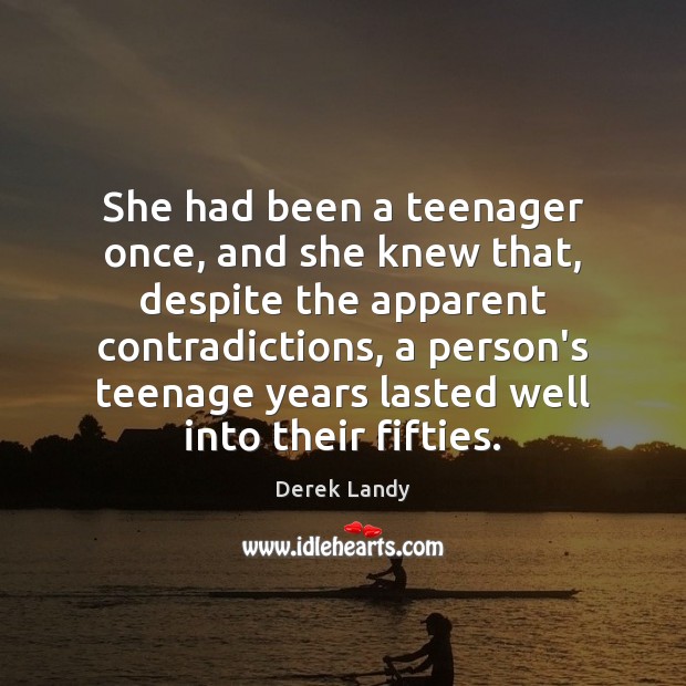 She had been a teenager once, and she knew that, despite the Derek Landy Picture Quote