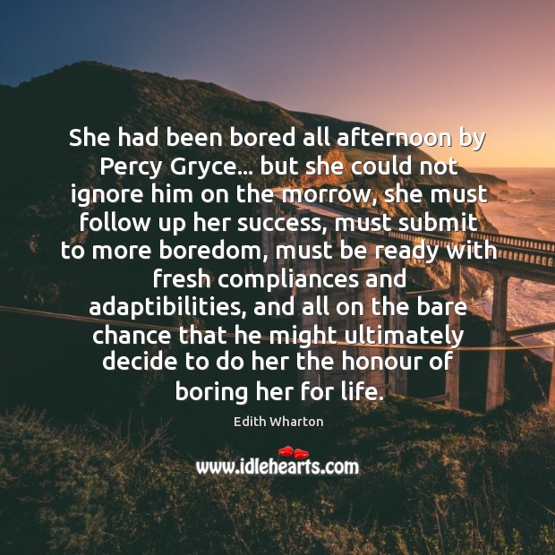 She had been bored all afternoon by Percy Gryce… but she could Edith Wharton Picture Quote