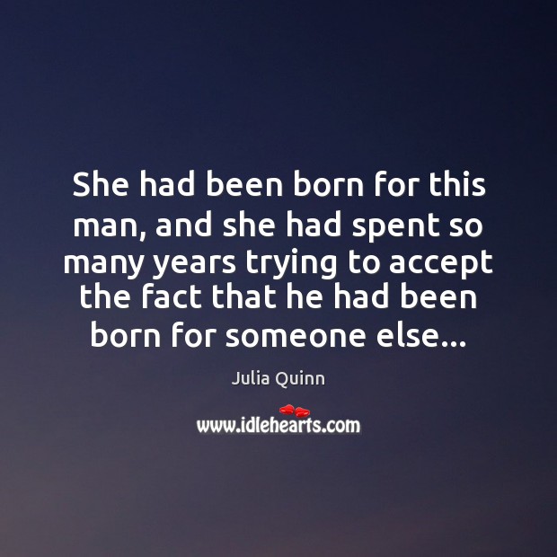 She had been born for this man, and she had spent so Julia Quinn Picture Quote
