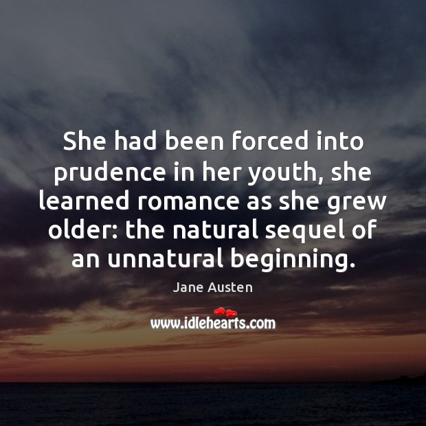 She had been forced into prudence in her youth, she learned romance Jane Austen Picture Quote