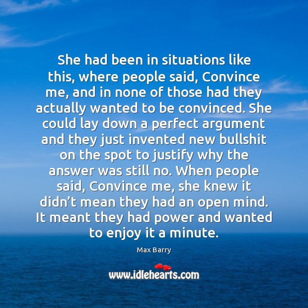 She had been in situations like this, where people said, Convince me, Max Barry Picture Quote