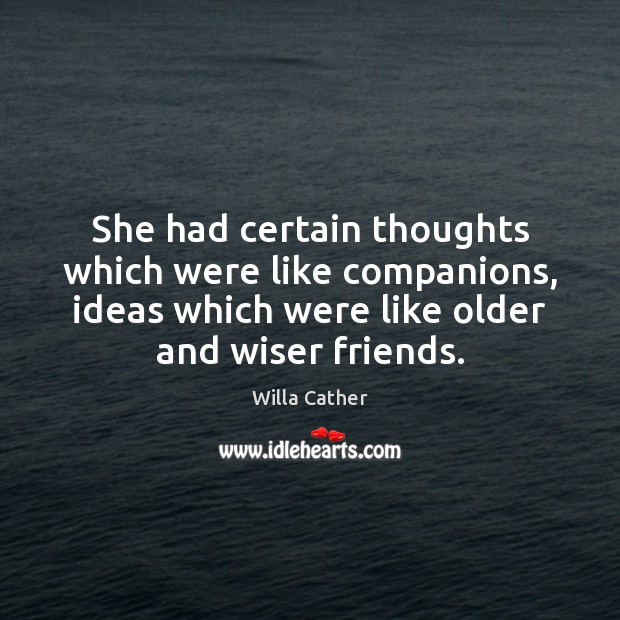 She had certain thoughts which were like companions, ideas which were like Willa Cather Picture Quote