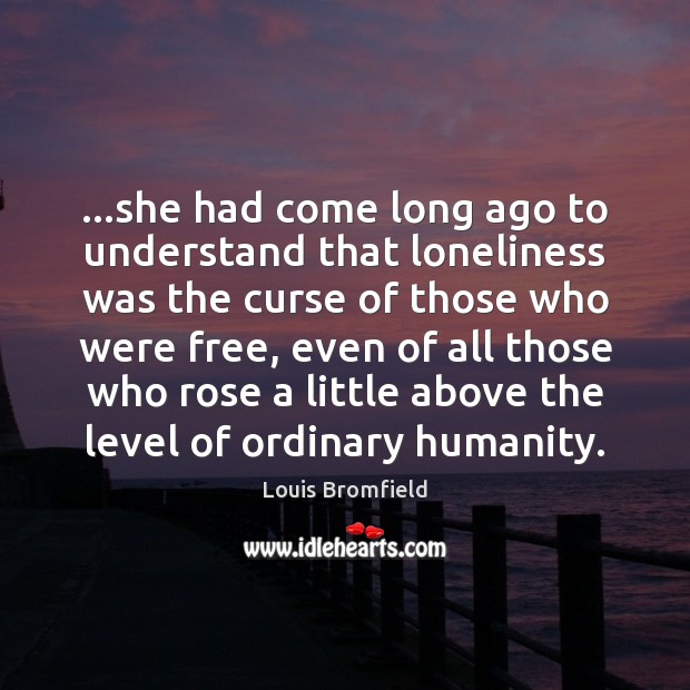 …she had come long ago to understand that loneliness was the curse 