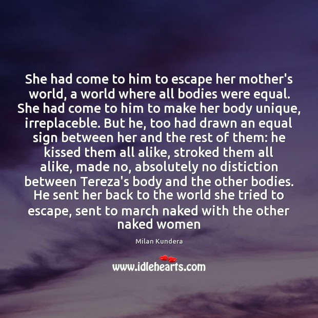 She had come to him to escape her mother’s world, a world Milan Kundera Picture Quote