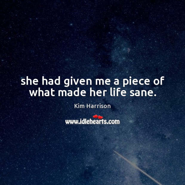 She had given me a piece of what made her life sane. Kim Harrison Picture Quote
