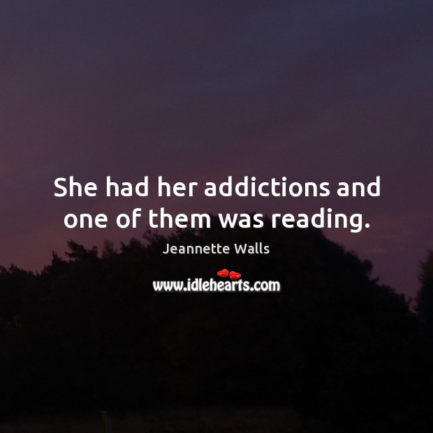 She had her addictions and one of them was reading. Jeannette Walls Picture Quote