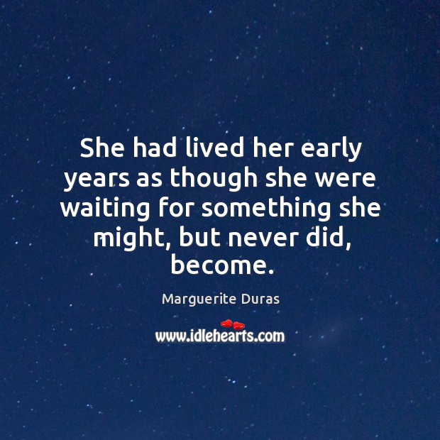 She had lived her early years as though she were waiting for Marguerite Duras Picture Quote