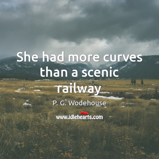 She had more curves than a scenic railway P. G. Wodehouse Picture Quote