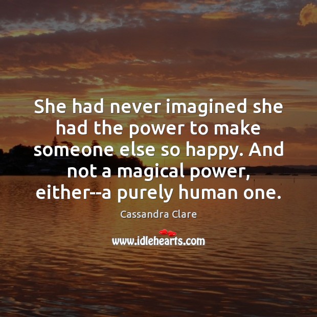 She had never imagined she had the power to make someone else Image