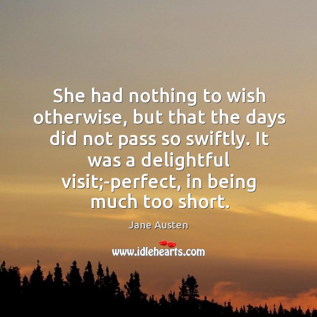 She had nothing to wish otherwise, but that the days did not Image