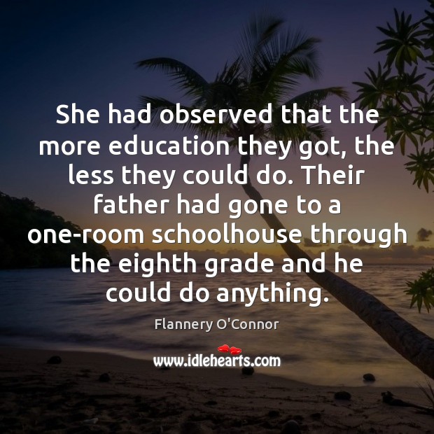 She had observed that the more education they got, the less they Flannery O’Connor Picture Quote