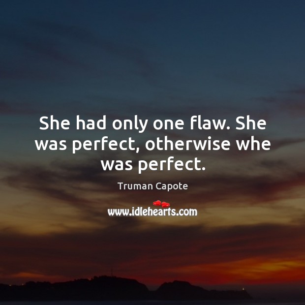 She had only one flaw. She was perfect, otherwise whe was perfect. Truman Capote Picture Quote