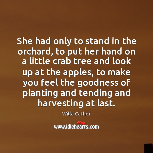 She had only to stand in the orchard, to put her hand Willa Cather Picture Quote