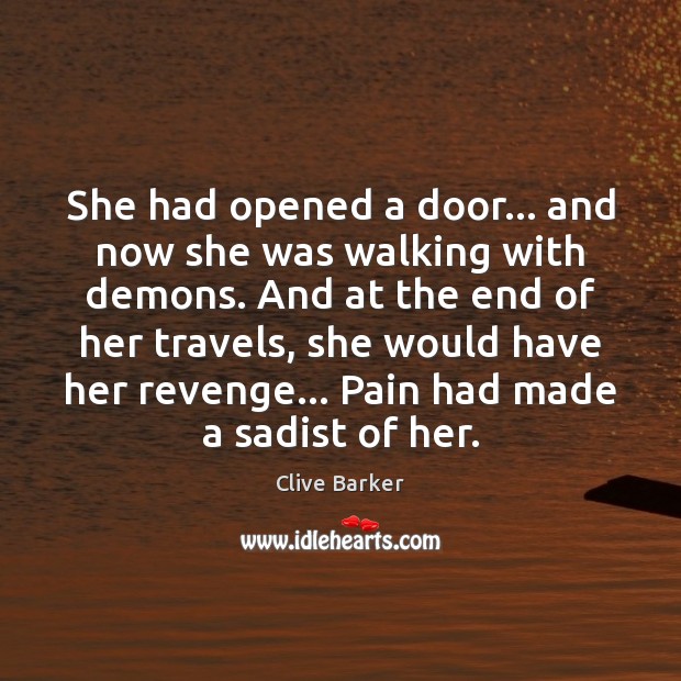 She had opened a door… and now she was walking with demons. Clive Barker Picture Quote