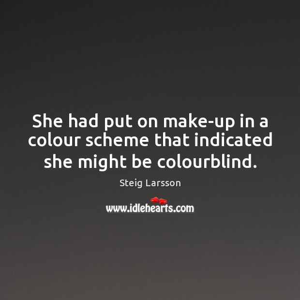 She had put on make-up in a colour scheme that indicated she might be colourblind. 