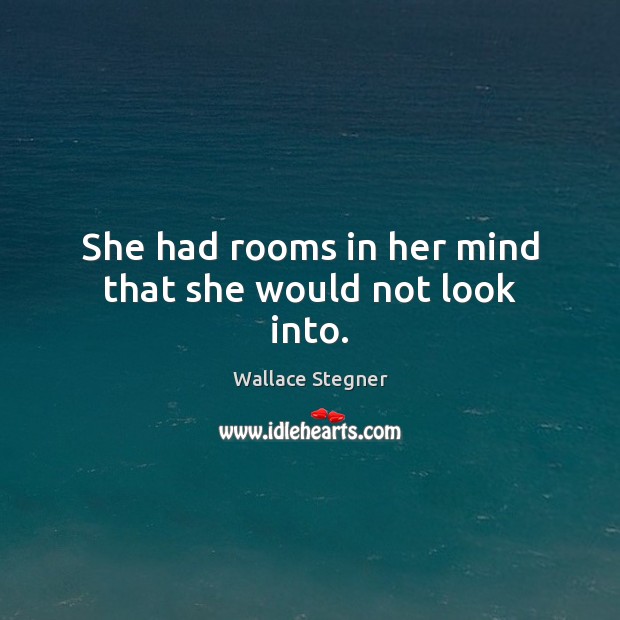 She had rooms in her mind that she would not look into. Wallace Stegner Picture Quote
