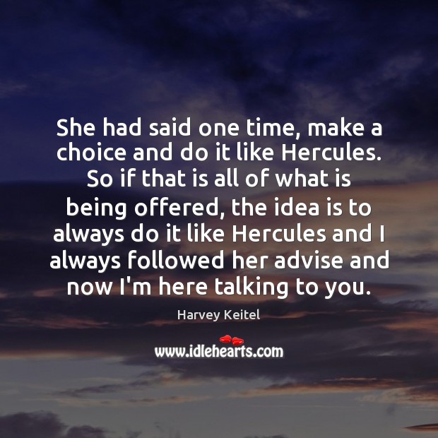 She had said one time, make a choice and do it like Harvey Keitel Picture Quote