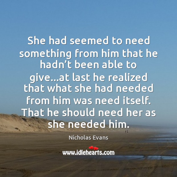 She had seemed to need something from him that he hadn’t Nicholas Evans Picture Quote