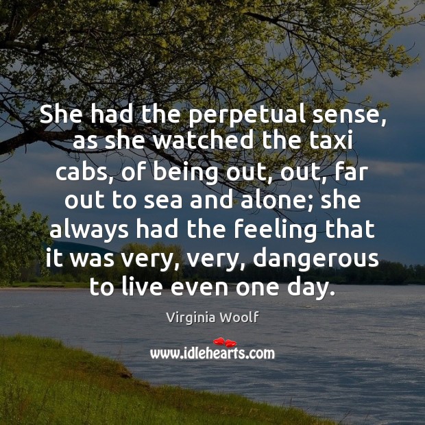 She had the perpetual sense, as she watched the taxi cabs, of Virginia Woolf Picture Quote