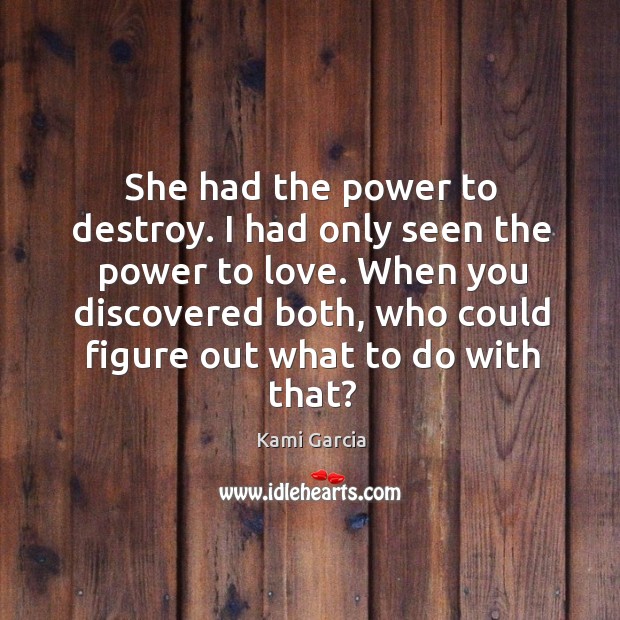 She had the power to destroy. I had only seen the power Kami Garcia Picture Quote