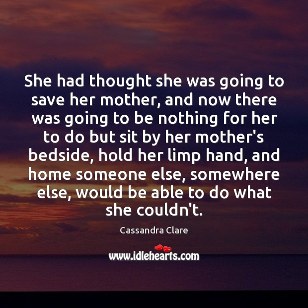 She had thought she was going to save her mother, and now 