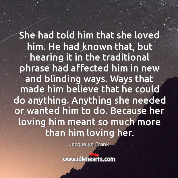 She had told him that she loved him. He had known that, Jacquelyn Frank Picture Quote
