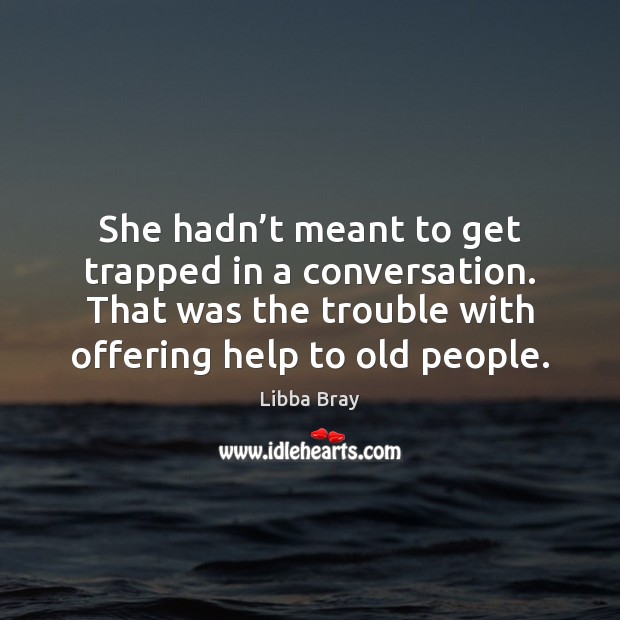 She hadn’t meant to get trapped in a conversation. That was Libba Bray Picture Quote