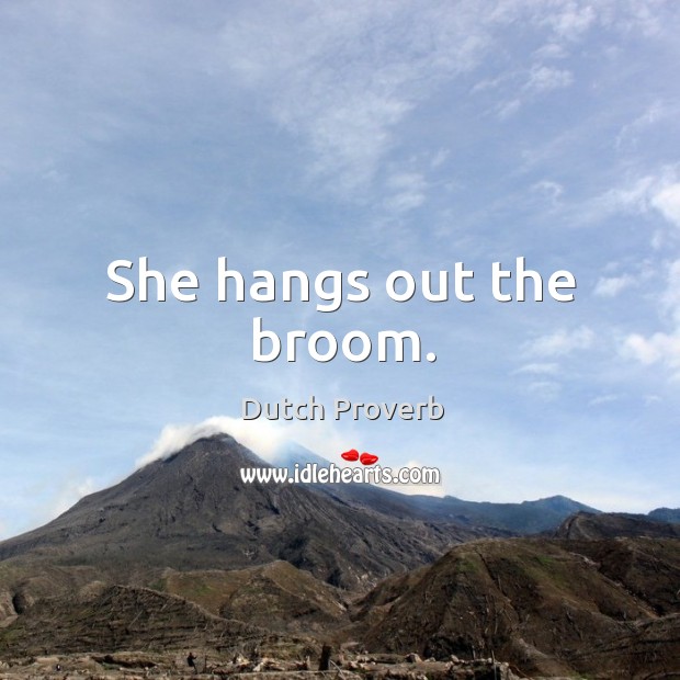 She hangs out the broom. Dutch Proverbs Image