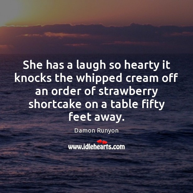She has a laugh so hearty it knocks the whipped cream off Damon Runyon Picture Quote
