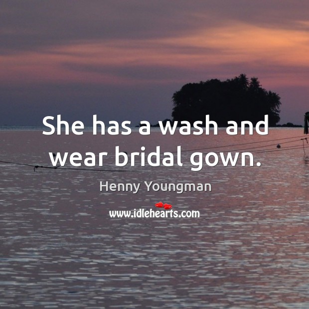 She has a wash and wear bridal gown. 