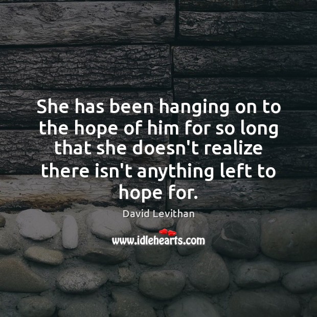 She has been hanging on to the hope of him for so Realize Quotes Image